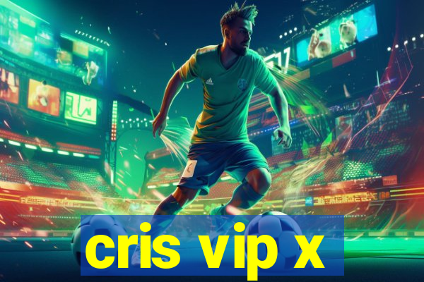 cris vip x